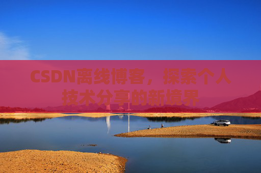 CSDN离线博客，探索个人技术分享的新境界